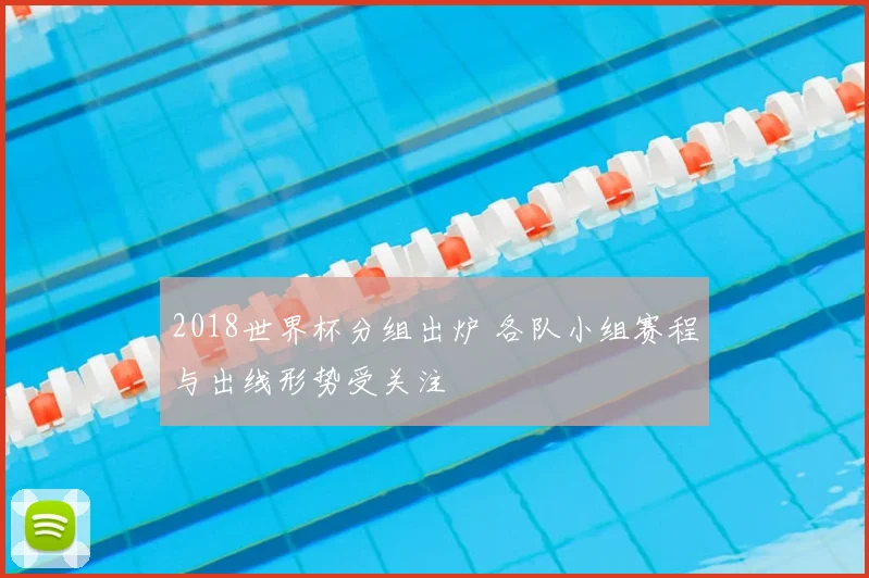 2018世界杯分组出炉 各队小组赛程与出线形势受关注